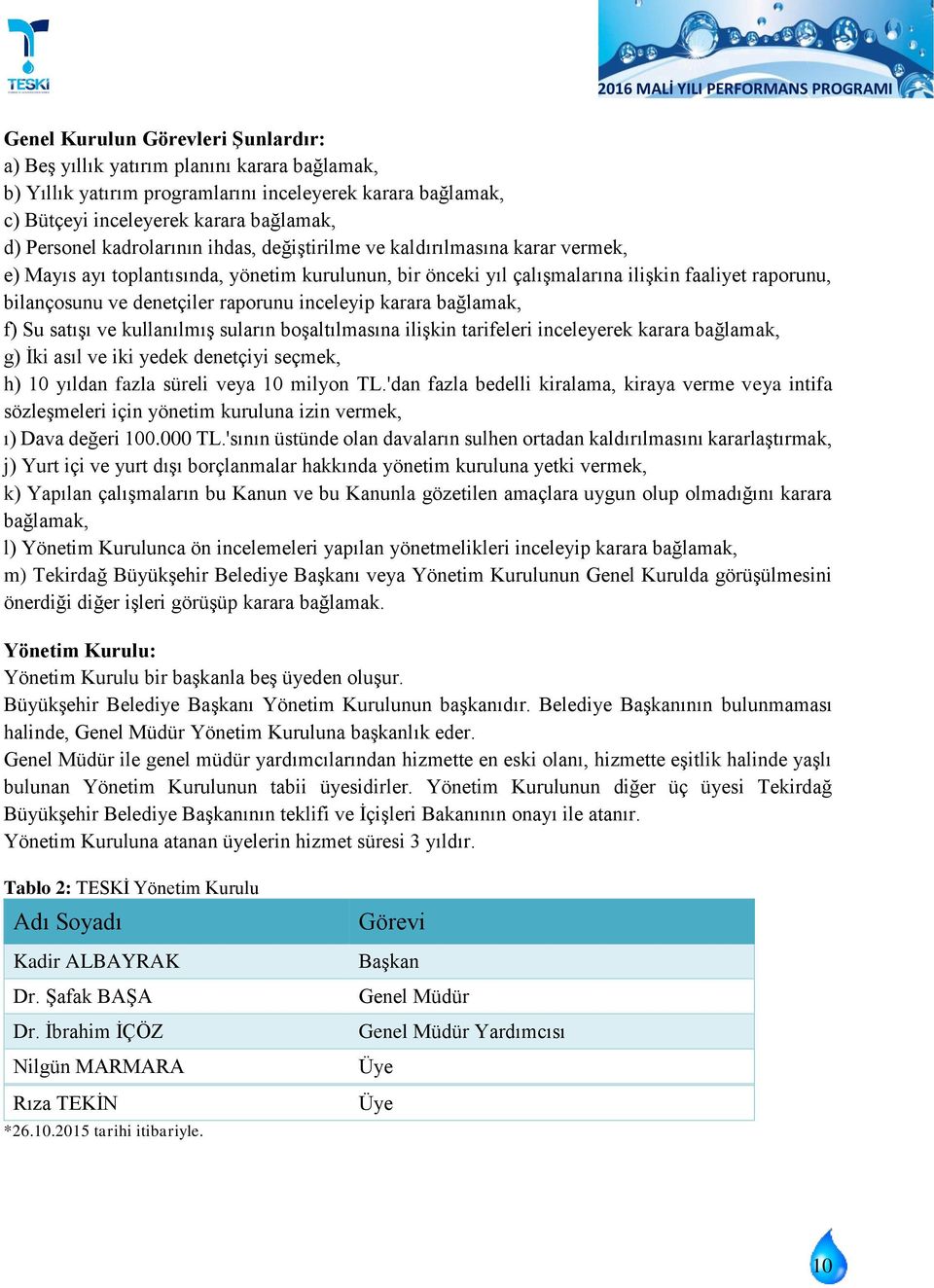 raporunu inceleyip karara bağlamak, f) Su satışı ve kullanılmış suların boşaltılmasına ilişkin tarifeleri inceleyerek karara bağlamak, g) İki asıl ve iki yedek denetçiyi seçmek, h) 10 yıldan fazla