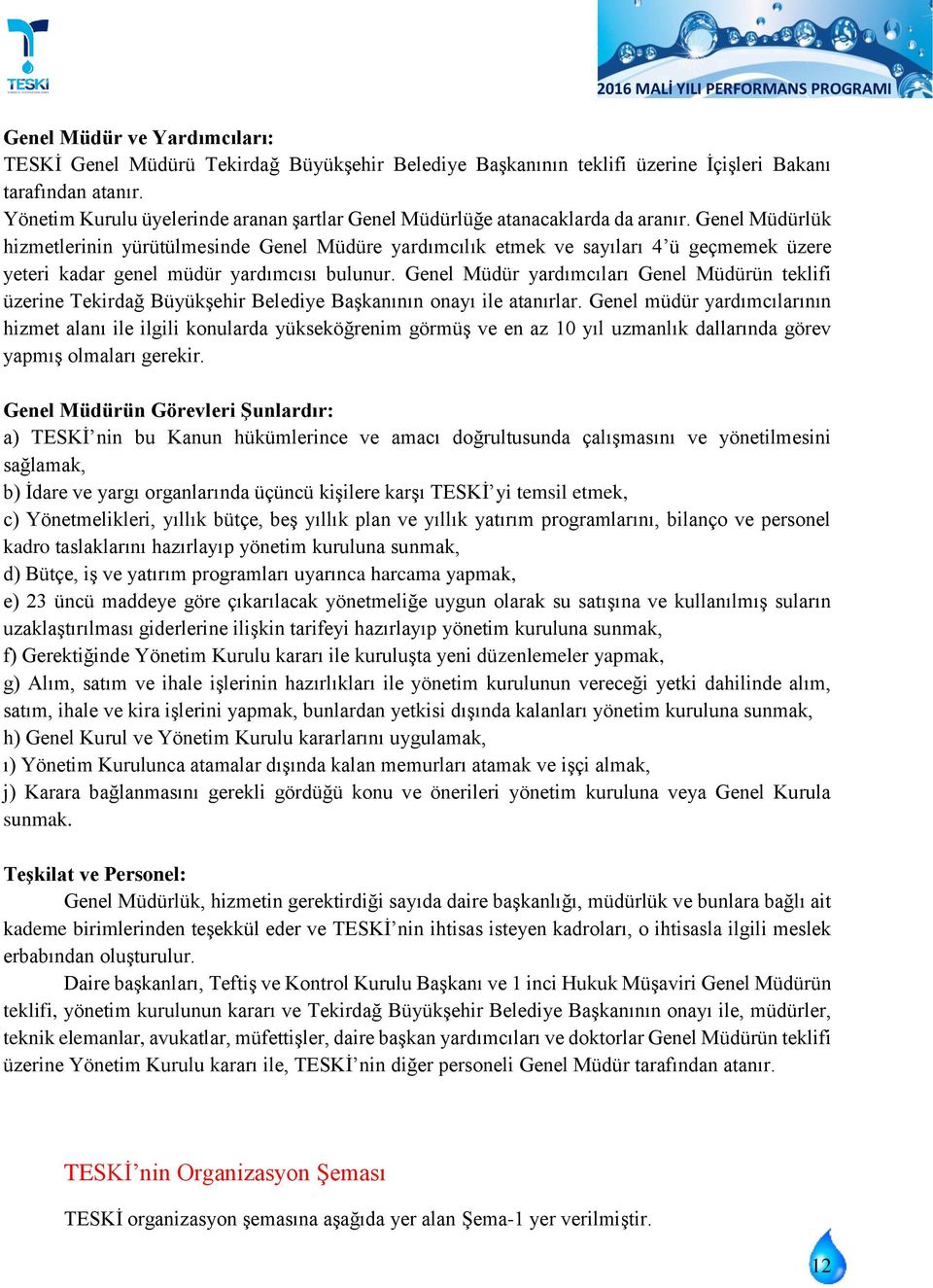 Genel Müdürlük hizmetlerinin yürütülmesinde Genel Müdüre yardımcılık etmek ve sayıları 4 ü geçmemek üzere yeteri kadar genel müdür yardımcısı bulunur.