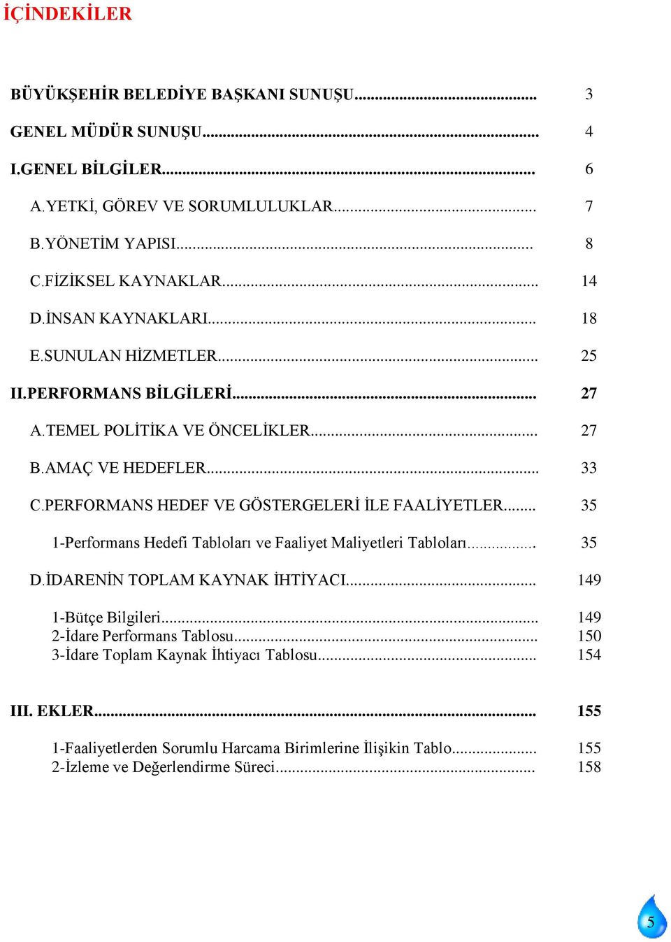 PERFORMANS HEDEF VE GÖSTERGELERİ İLE FAALİYETLER... 35 1- Tabloları ve Faaliyet Maliyetleri Tabloları... 35 D.İDARENİN TOPLAM KAYNAK İHTİYACI... 149 1-Bütçe Bilgileri.