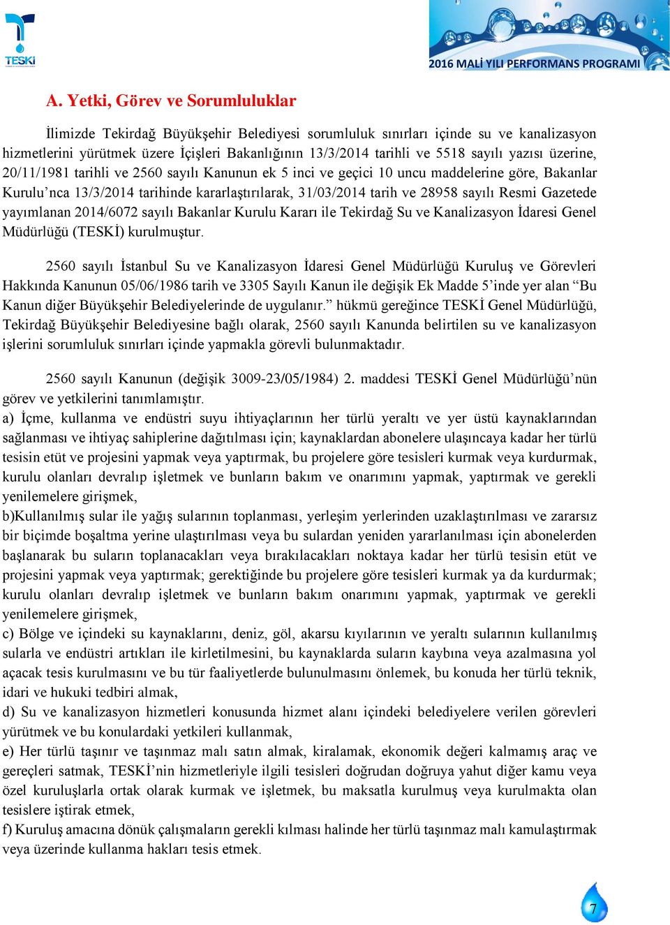 sayılı Resmi Gazetede yayımlanan 2014/6072 sayılı Bakanlar Kurulu Kararı ile Tekirdağ Su ve Kanalizasyon İdaresi Genel Müdürlüğü (TESKİ) kurulmuştur.