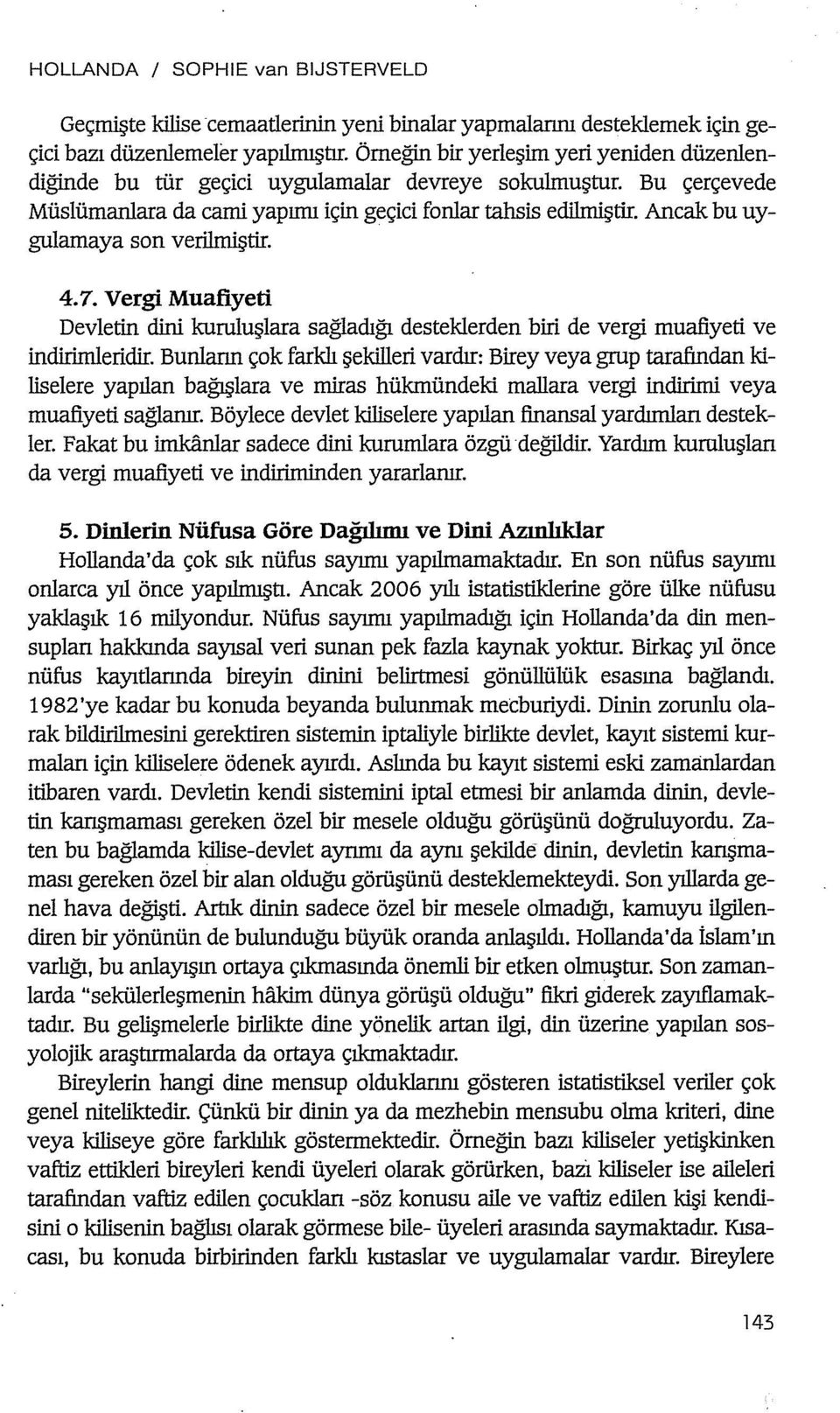 Ancak bu uygulamaya son verilmiştir. 4. 7. Vergi Muafiyeti Devletin dini kuruluşlara sağladığı desteklerden biri de vergi muafiyeti ve indirimleridir.