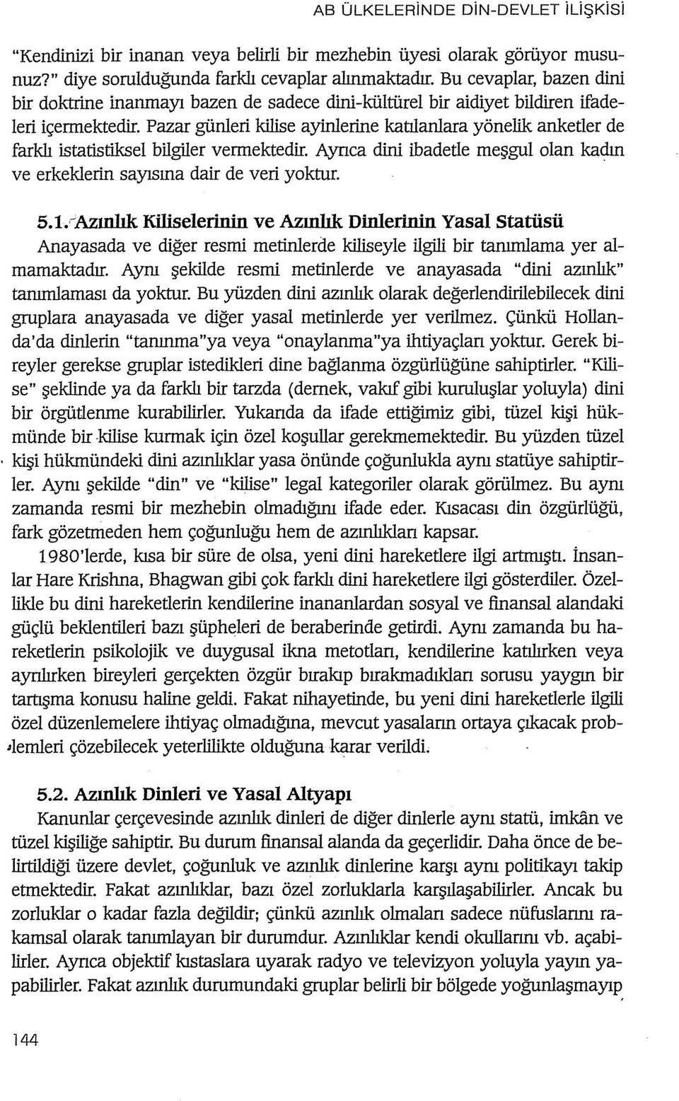 Pazar günleri kilise ayinlerine katılanlara yönelik anketler de farklı istatistiksel bilgiler vermektedir. Aynca dini ibadetle meşgul olan kadın ve erkeklerin sayısına dair de veri yoktur. 5.1.