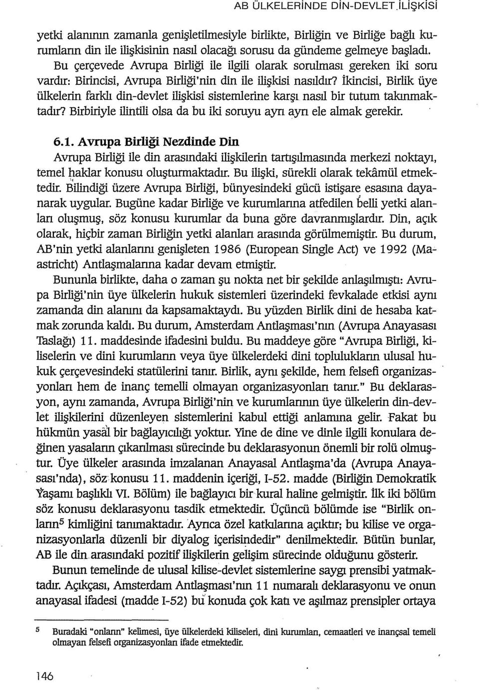 ikincisi, Birlik üye ülkeleriil farklı din-devlet ilişkisi sistemleriile karşı nasıl bir tutum takınmaktadır? Birbiriyle ilirıtili olsa da bu iki soruyu ayrı ayrı ele almak gerekir. 6. ı.