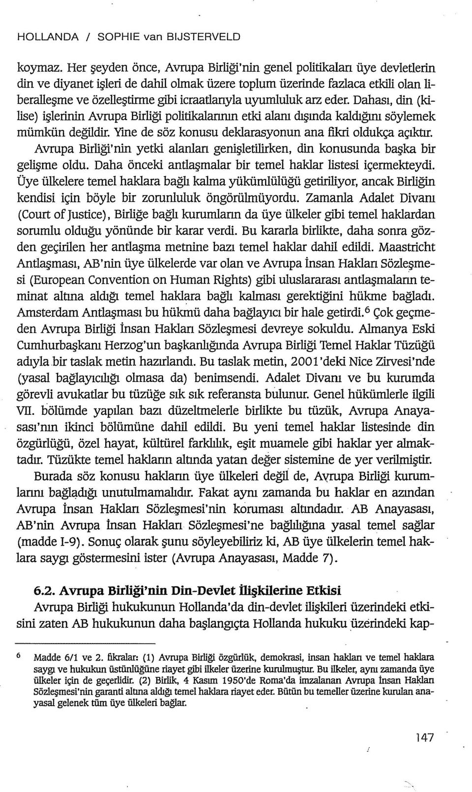 uyumluluk arz eder. Dahası, elin (kilise) işleriniri Avrupa Birliği politikalannın etki alanı dışında kaldığını söylemek mümkün değildir. Yıne de söz konusu deklarasyonun ana fikri oldukça açıktır.