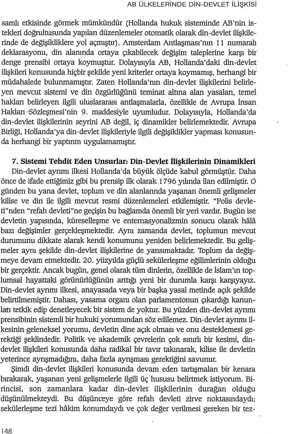 Dolayısıyla AB, Hollanda'daki din-devlet ilişkileri konusunda hiçbir şekilde yeni kriterler ortaya koymamış, herhangi bir müdahalede bulunmamıştır.