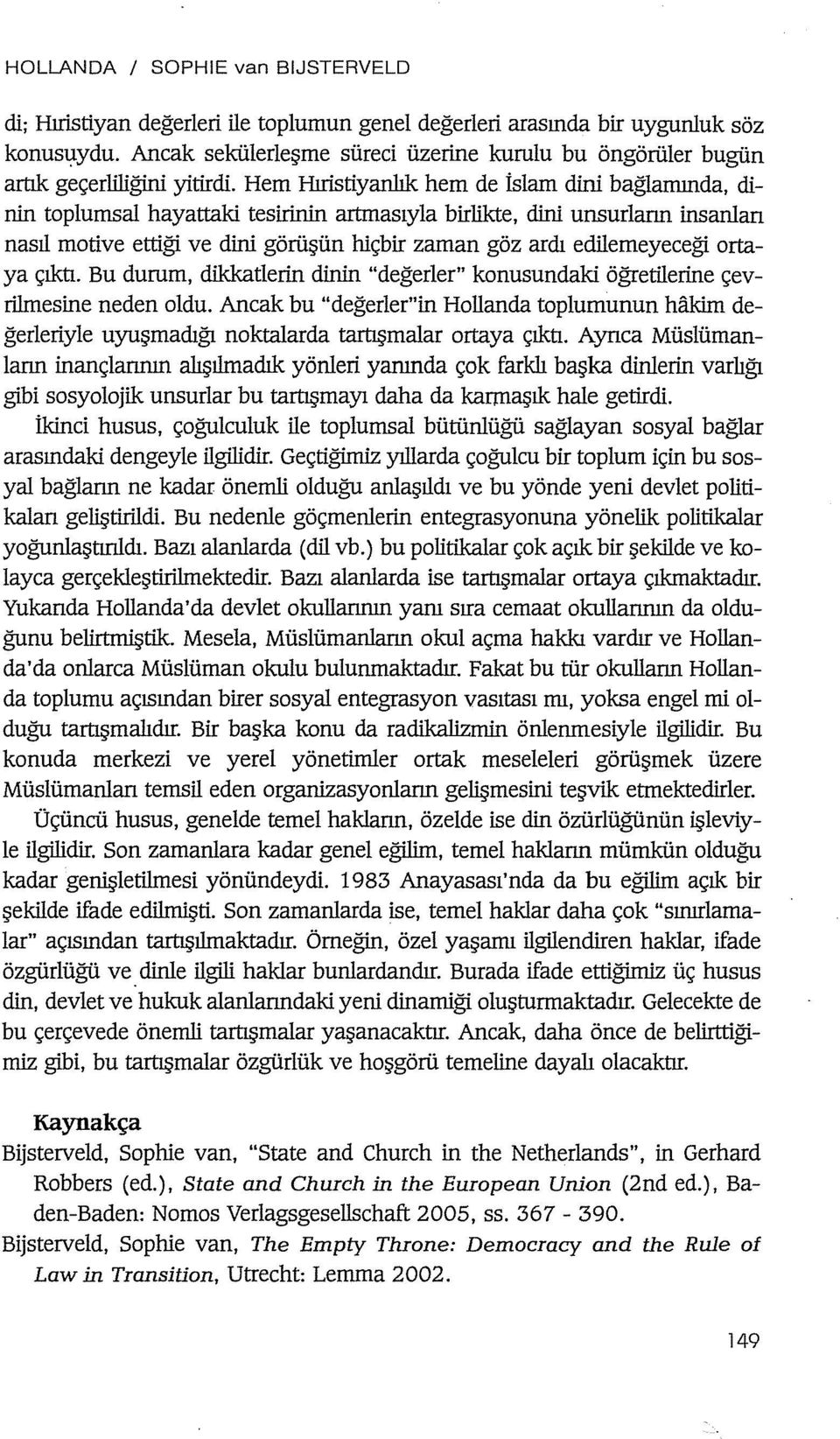 Hem Hıristiyanlık hem de islam dini bağlamında, dinin toplumsal hayattaki tesirinin artmasıyla birlikte, dini unsurların insanları nasıl motive ettiği ve dini görüşün hiçbir zaman göz ardı