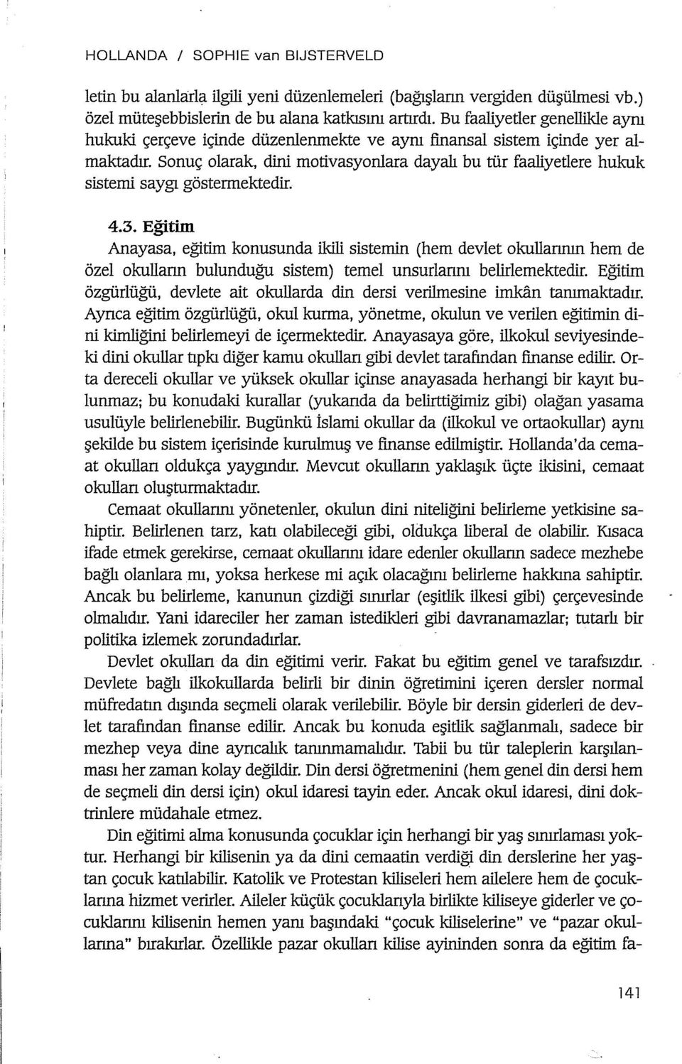 Sonuç olarak, dini motivasyonlara dayalı bu tür faaliyetlere hukuk sistemi saygı göstermektedir. 4.3.