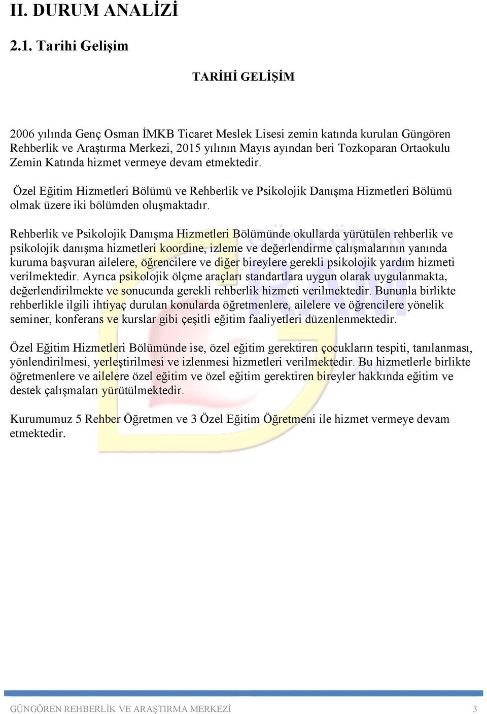 Zemin Katında hizmet vermeye devam etmektedir. Özel Eğitim Hizmetleri Bölümü ve Rehberlik ve Psikolojik Danışma Hizmetleri Bölümü olmak üzere iki bölümden oluşmaktadır.