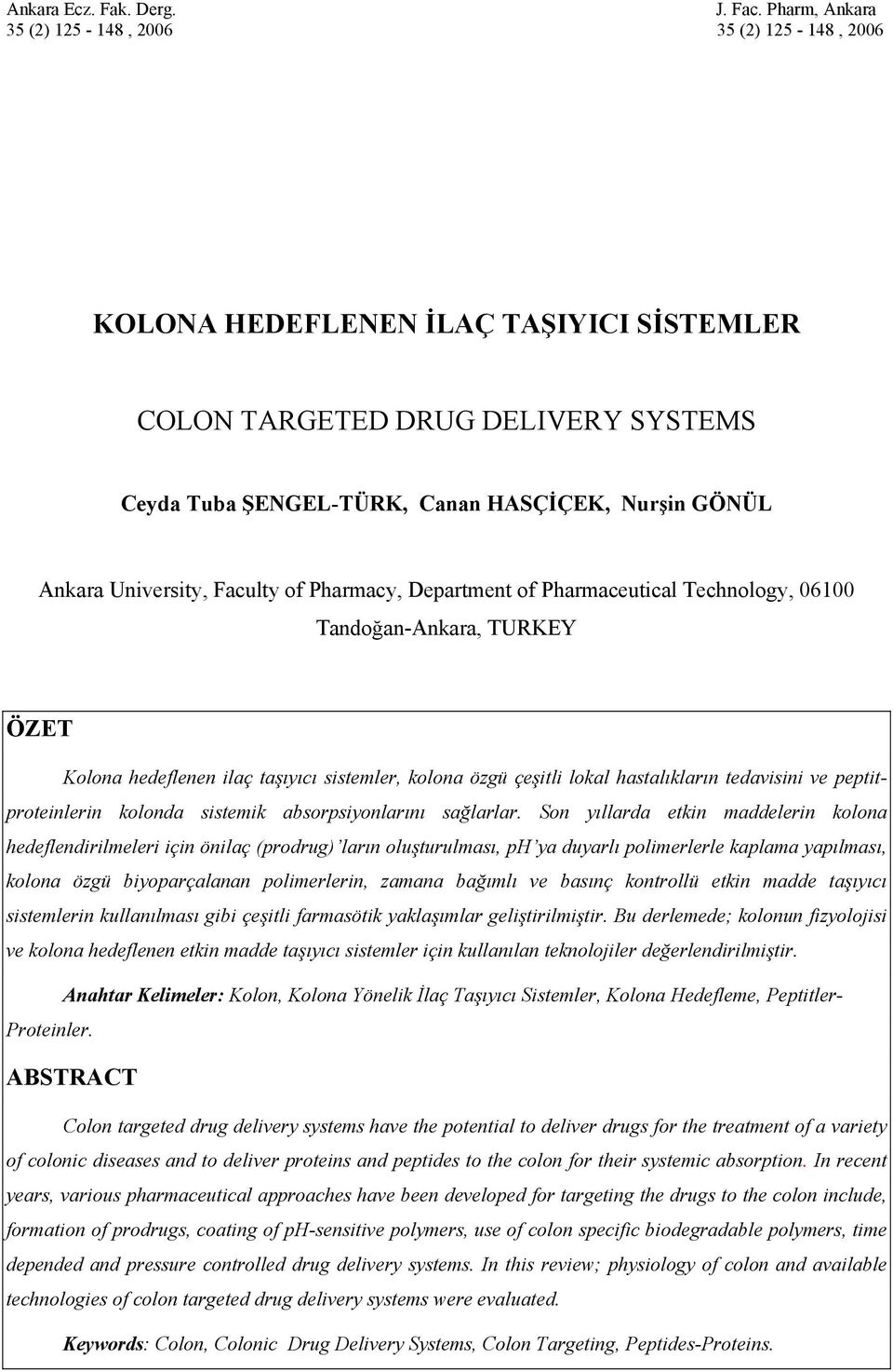 Pharmaceutical Technology, 06100 Tandoğan-Ankara, TURKEY ÖZET Kolona hedeflenen ilaç taşıyıcı sistemler, kolona özgü çeşitli lokal hastalıkların tedavisini ve peptitproteinlerin kolonda sistemik