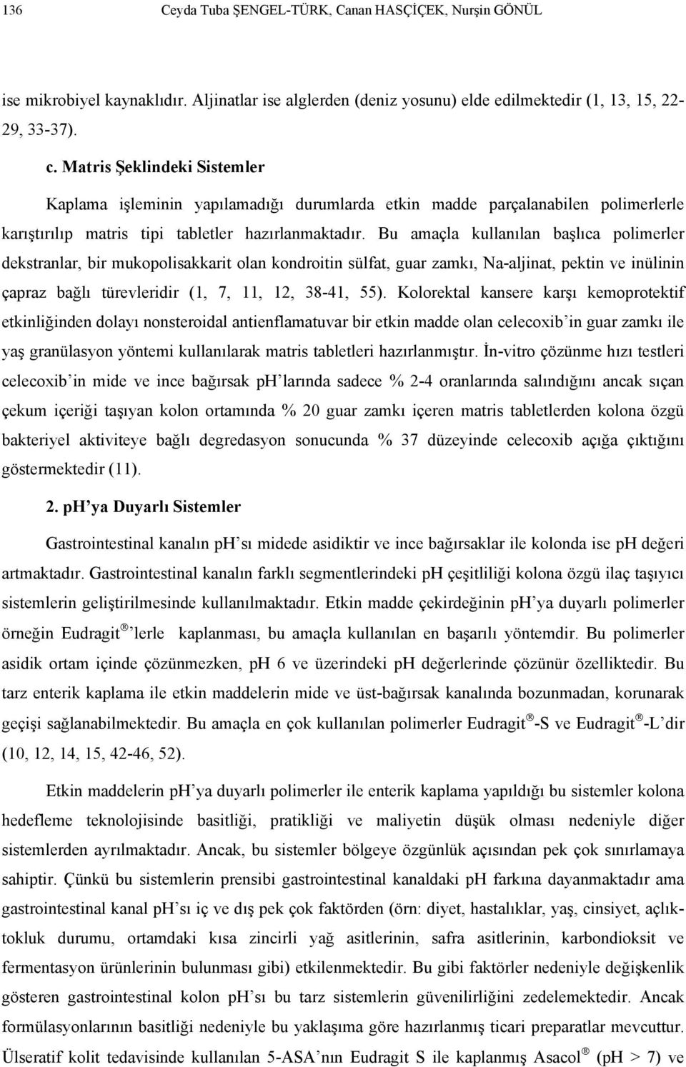 Bu amaçla kullanılan başlıca polimerler dekstranlar, bir mukopolisakkarit olan kondroitin sülfat, guar zamkı, Na-aljinat, pektin ve inülinin çapraz bağlı türevleridir (1, 7, 11, 12, 38-41, 55).