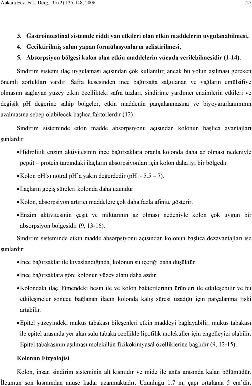 Safra kesesinden ince bağırsağa salgılanan ve yağların emülsifiye olmasını sağlayan yüzey etkin özellikteki safra tuzları, sindirime yardımcı enzimlerin etkileri ve değişik ph değerine sahip