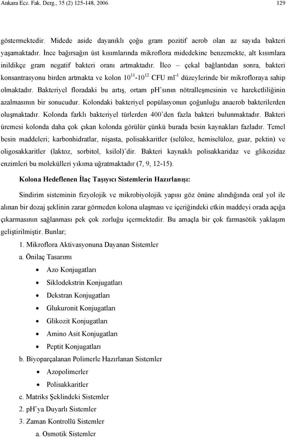 İleo çekal bağlantıdan sonra, bakteri konsantrasyonu birden artmakta ve kolon 10 11-10 12 CFU ml -1 düzeylerinde bir mikrofloraya sahip olmaktadır.