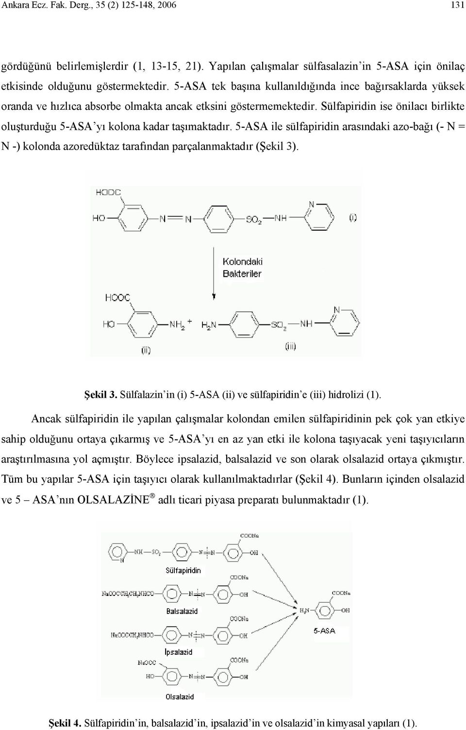 Sülfapiridin ise önilacı birlikte oluşturduğu 5-ASA yı kolona kadar taşımaktadır. 5-ASA ile sülfapiridin arasındaki azo-bağı (- N = N -) kolonda azoredüktaz tarafından parçalanmaktadır (Şekil 3).