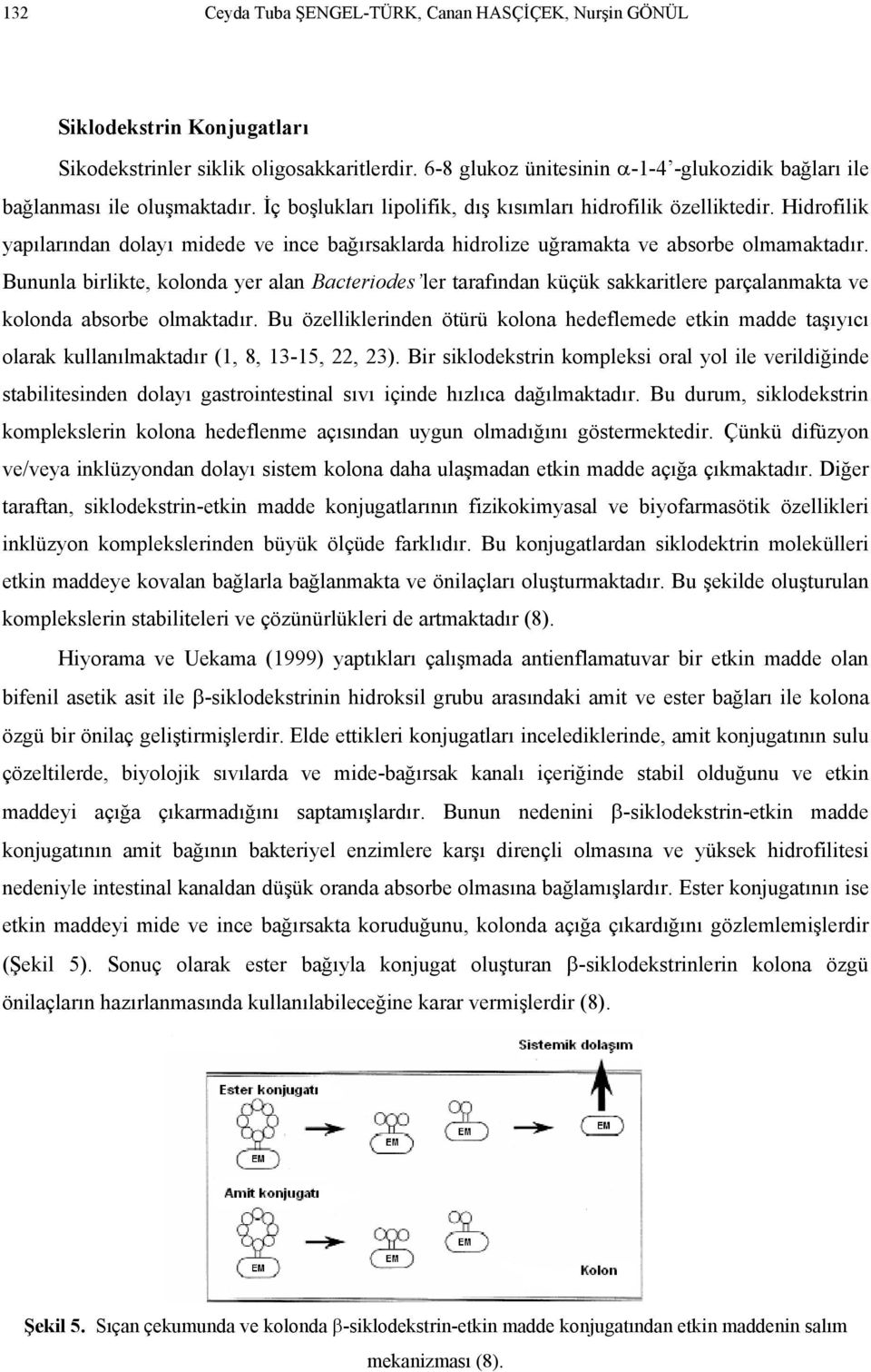 Bununla birlikte, kolonda yer alan Bacteriodes ler tarafından küçük sakkaritlere parçalanmakta ve kolonda absorbe olmaktadır.