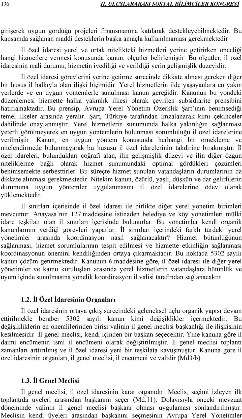 kanun, ölçütler belirlemiştir. Bu ölçütler, il özel idaresinin malî durumu, hizmetin ivediliği ve verildiği yerin gelişmişlik düzeyidir.