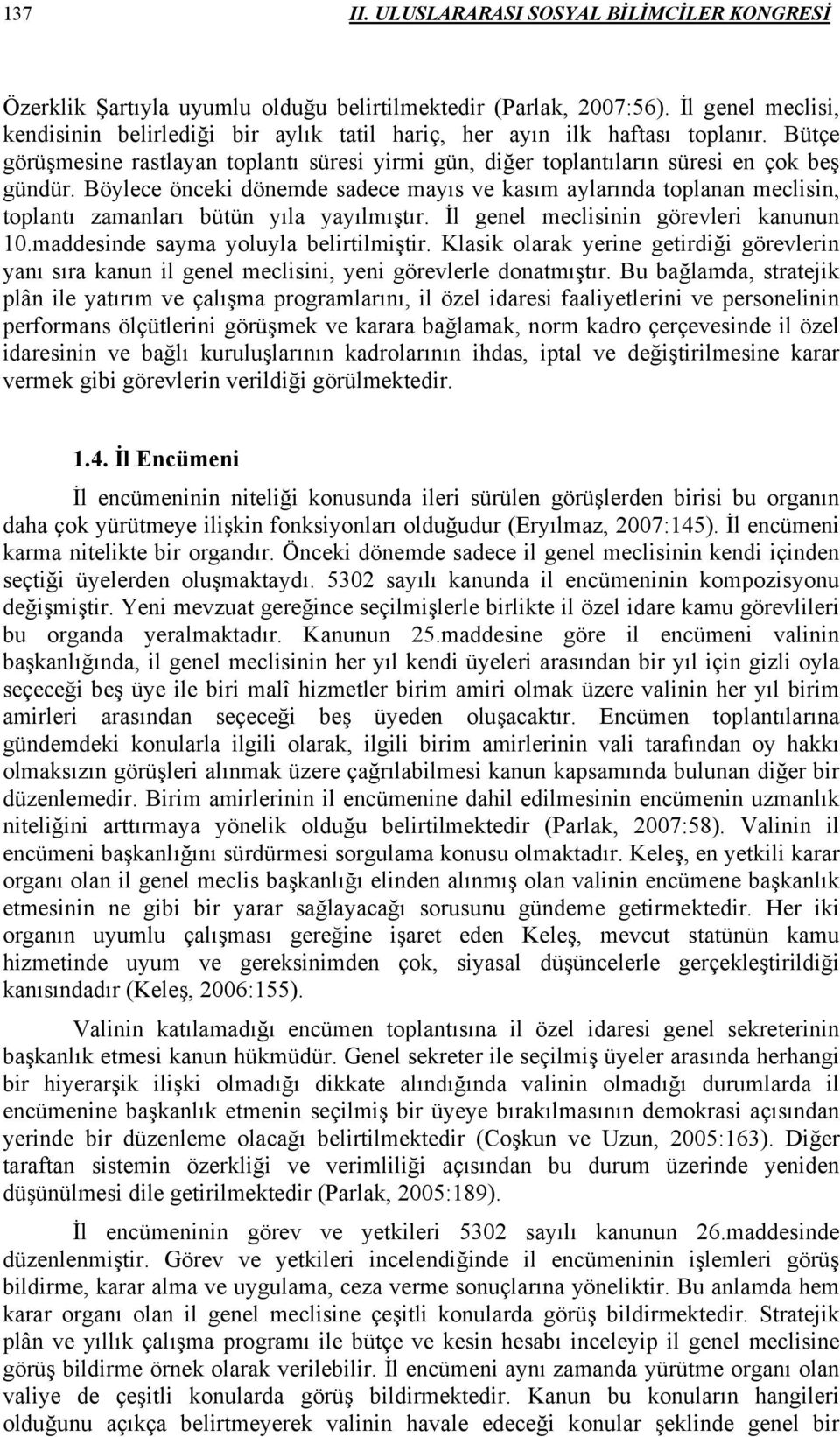 Böylece önceki dönemde sadece mayıs ve kasım aylarında toplanan meclisin, toplantı zamanları bütün yıla yayılmıştır. İl genel meclisinin görevleri kanunun 10.maddesinde sayma yoluyla belirtilmiştir.