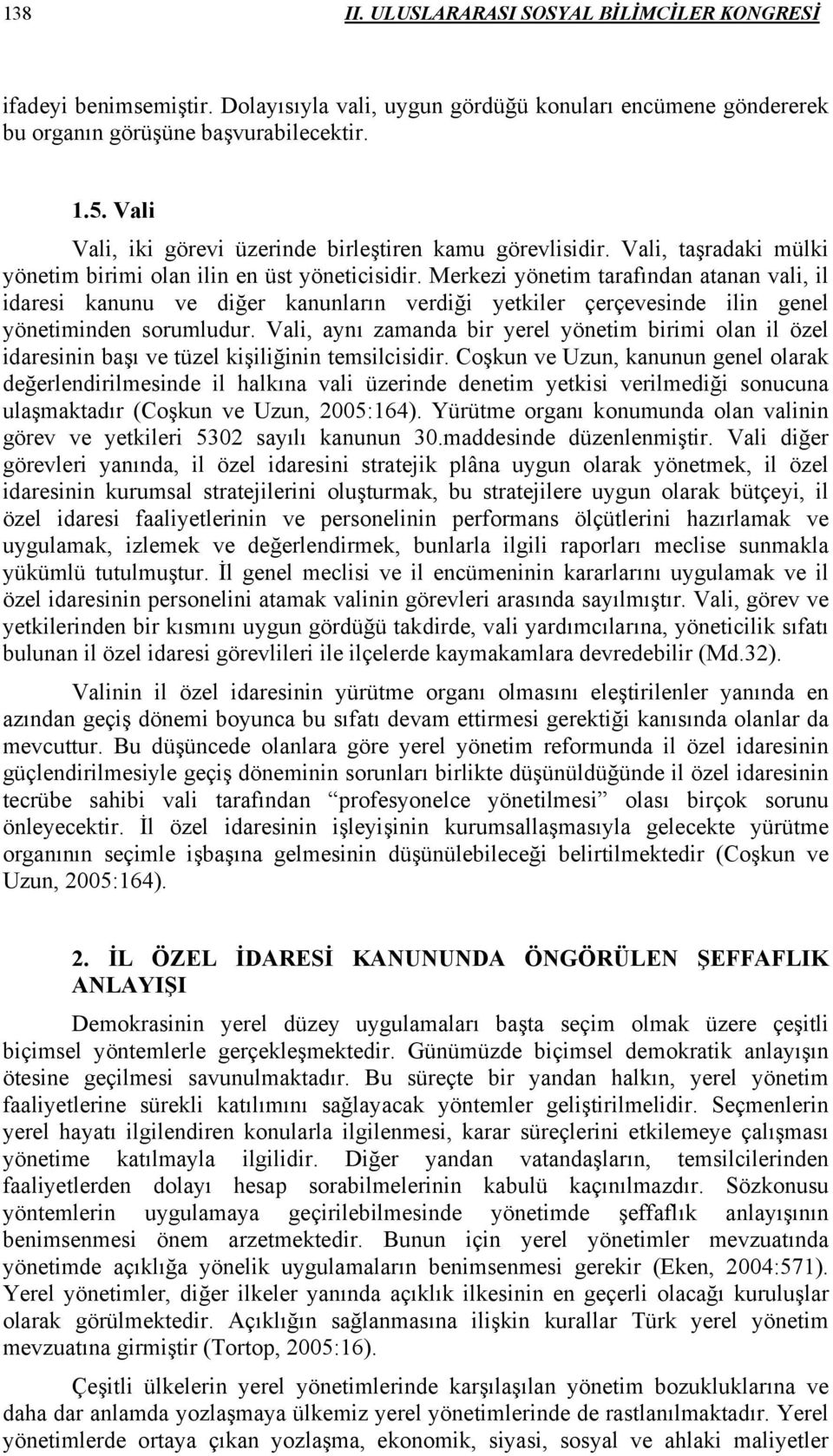 Merkezi yönetim tarafından atanan vali, il idaresi kanunu ve diğer kanunların verdiği yetkiler çerçevesinde ilin genel yönetiminden sorumludur.