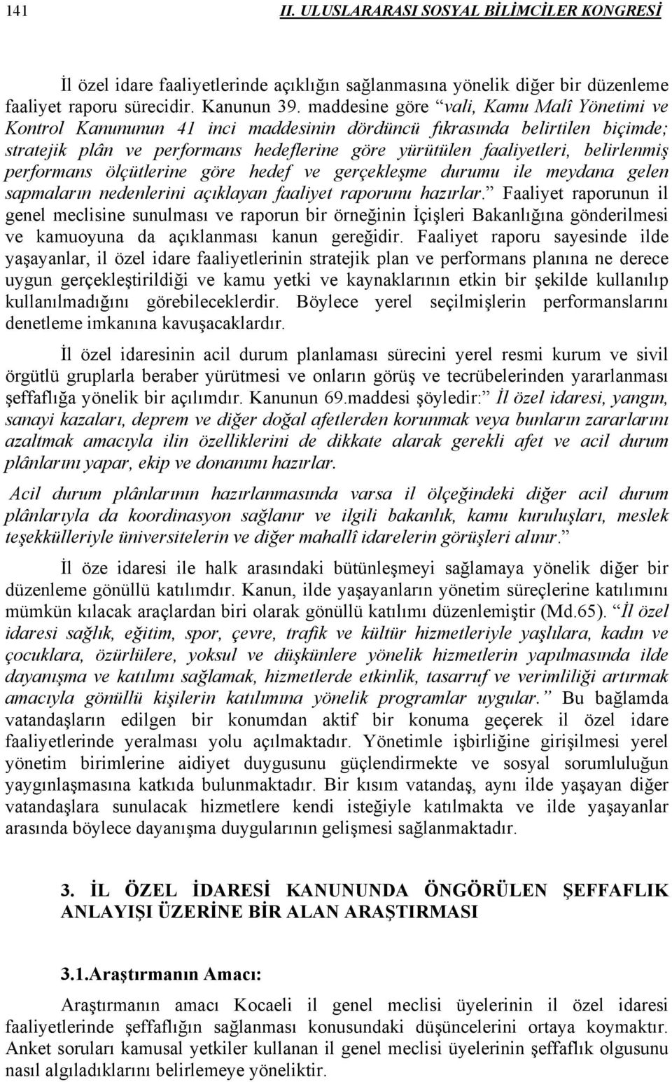 belirlenmiş performans ölçütlerine göre hedef ve gerçekleşme durumu ile meydana gelen sapmaların nedenlerini açıklayan faaliyet raporunu hazırlar.