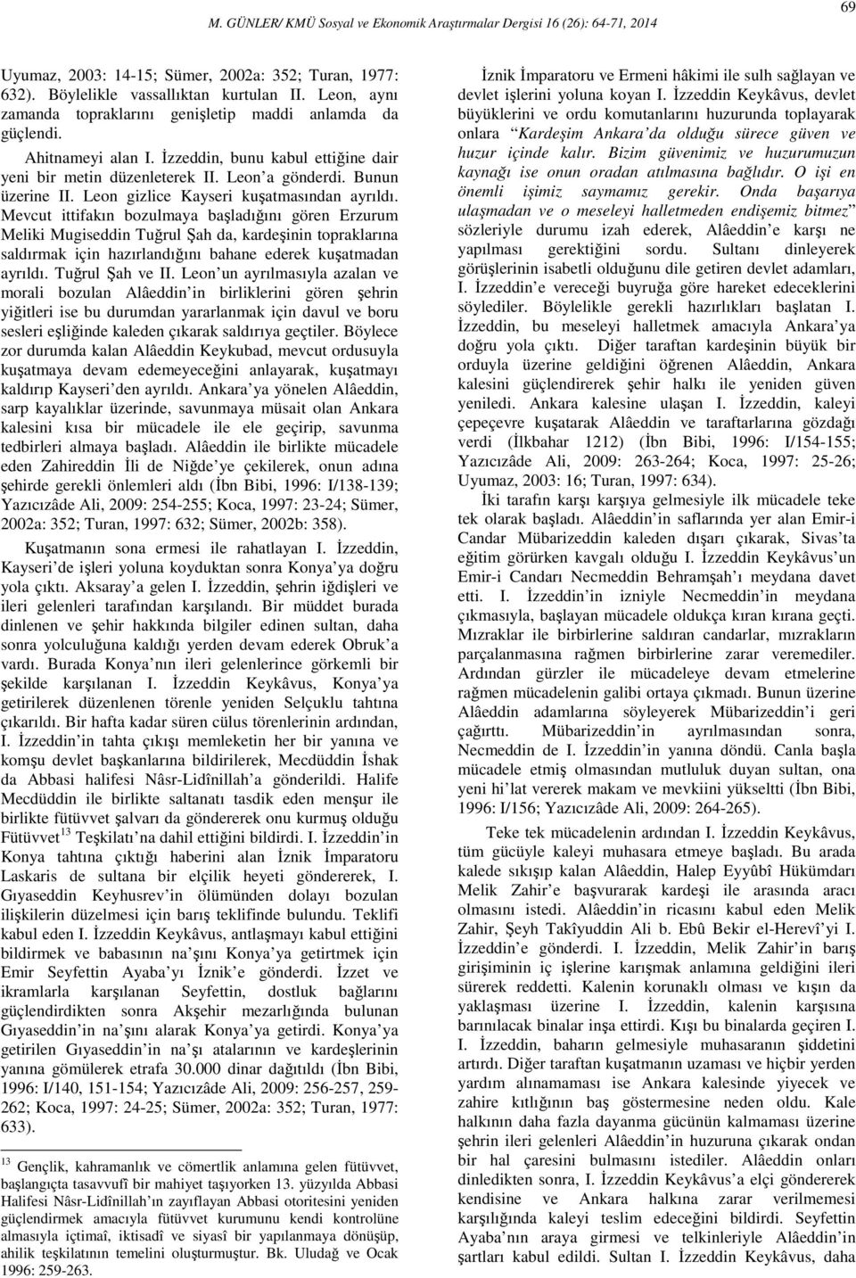 Mevcut ittifakın bozulmaya başladığını gören Erzurum Meliki Mugiseddin Tuğrul Şah da, kardeşinin topraklarına saldırmak için hazırlandığını bahane ederek kuşatmadan ayrıldı. Tuğrul Şah ve II.