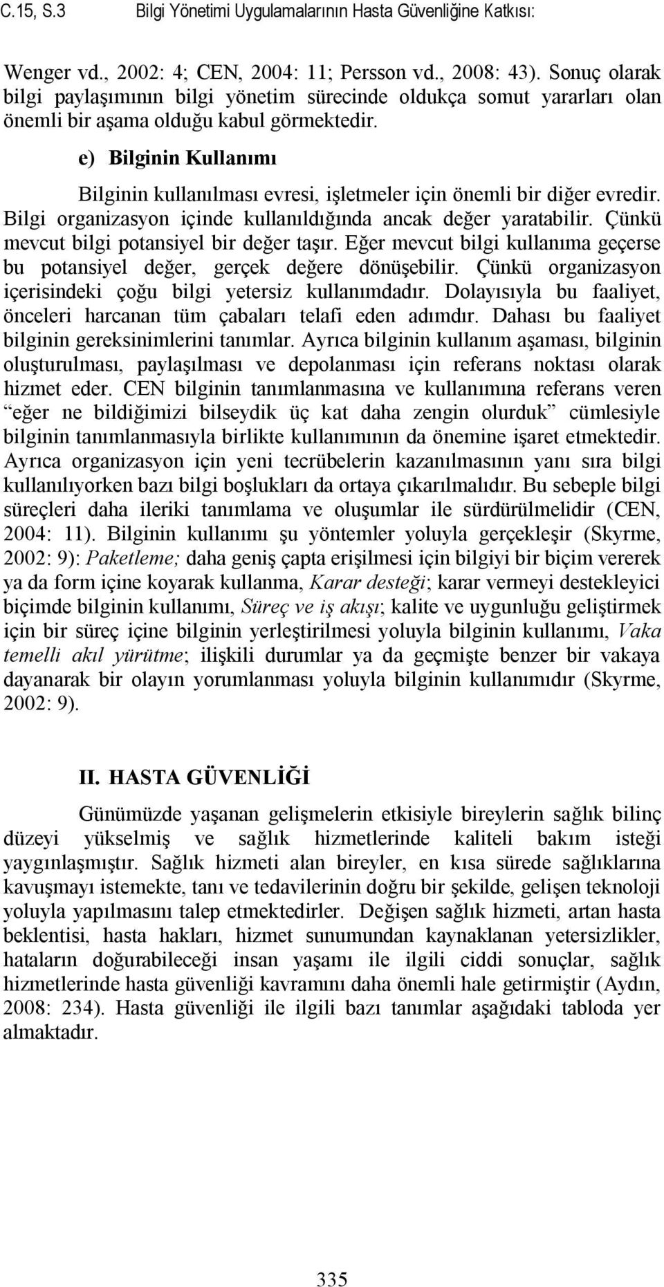 e) Bilginin Kullanımı Bilginin kullanılması evresi, işletmeler için önemli bir diğer evredir. Bilgi organizasyon içinde kullanıldığında ancak değer yaratabilir.