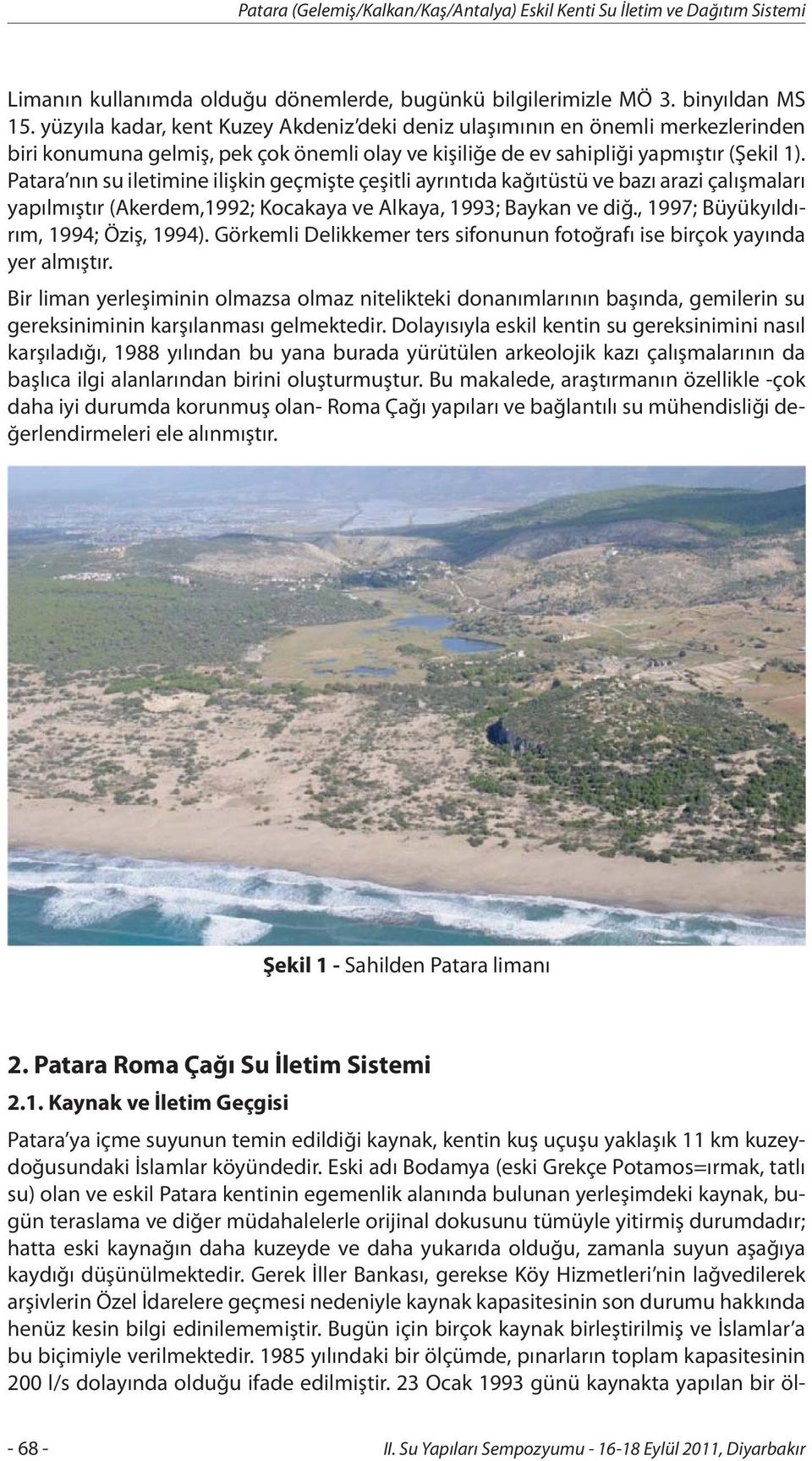 Patara nın su iletimine ilişkin geçmişte çeşitli ayrıntıda kağıtüstü ve bazı arazi çalışmaları yapılmıştır (Akerdem,1992; Kocakaya ve Alkaya, 1993; Baykan ve diğ.