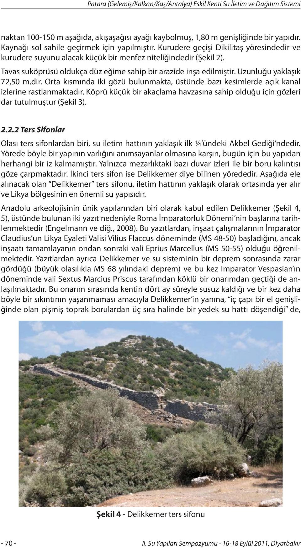 Tavas suköprüsü oldukça düz eğime sahip bir arazide inşa edilmiştir. Uzunluğu yaklaşık 72,50 m.dir. Orta kısmında iki gözü bulunmakta, üstünde bazı kesimlerde açık kanal izlerine rastlanmaktadır.