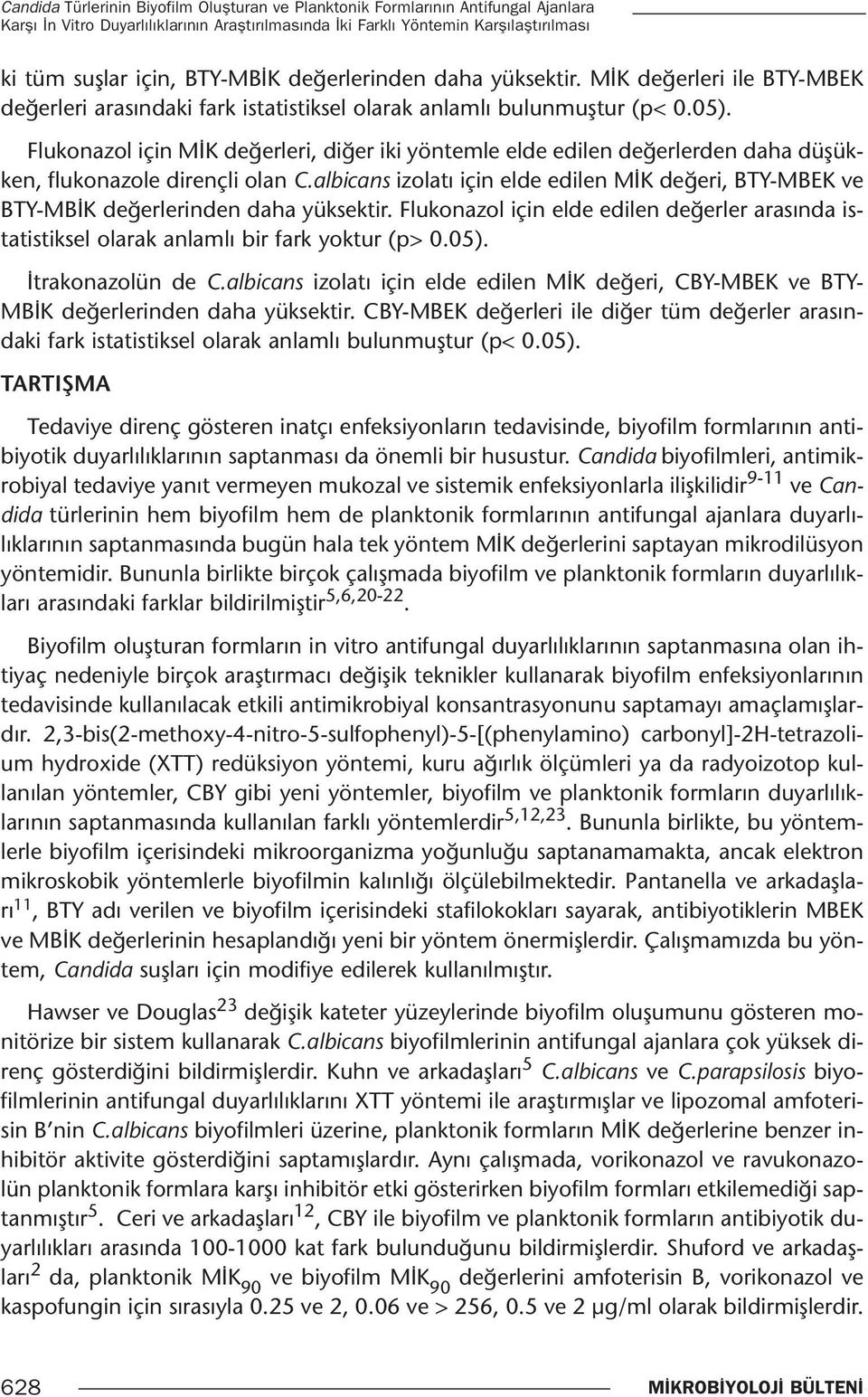 Flukonazol için MİK değerleri, diğer iki yöntemle elde edilen değerlerden daha düşükken, flukonazole dirençli olan C.