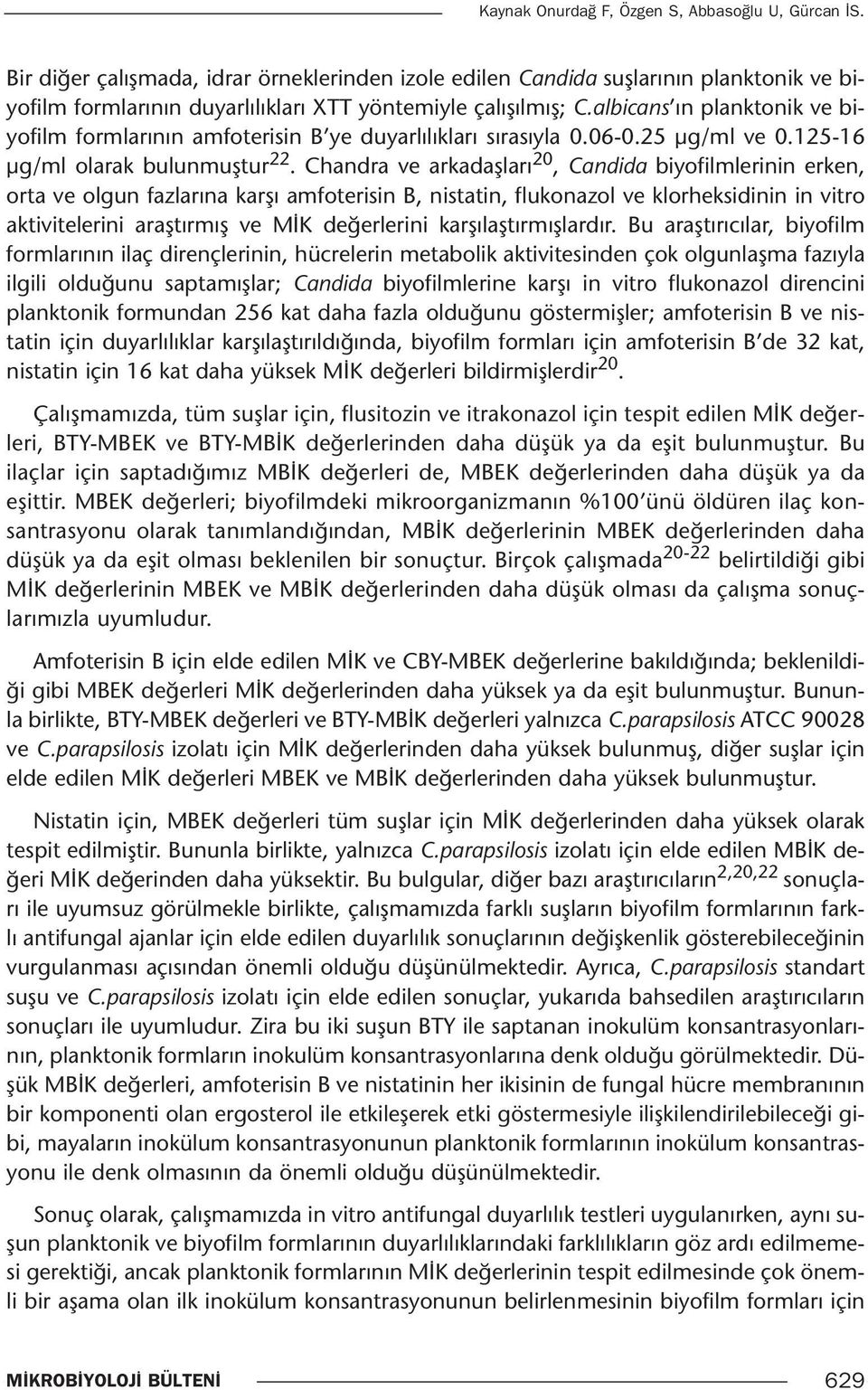 albicans ın planktonik ve biyofilm formlarının amfoterisin B ye duyarlılıkları sırasıyla 0.06-0.25 µg/ml ve 0.125-16 µg/ml olarak bulunmuştur 22.