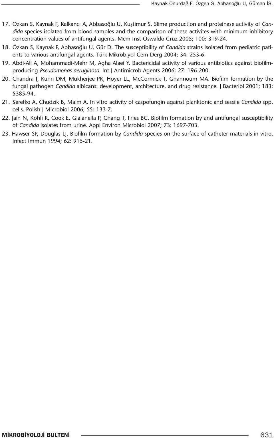 Mem Inst Oswaldo Cruz 2005; 100: 319-24. 18. Özkan S, Kaynak F, Abbasoğlu U, Gür D. The susceptibility of Candida strains isolated from pediatric patients to various antifungal agents.