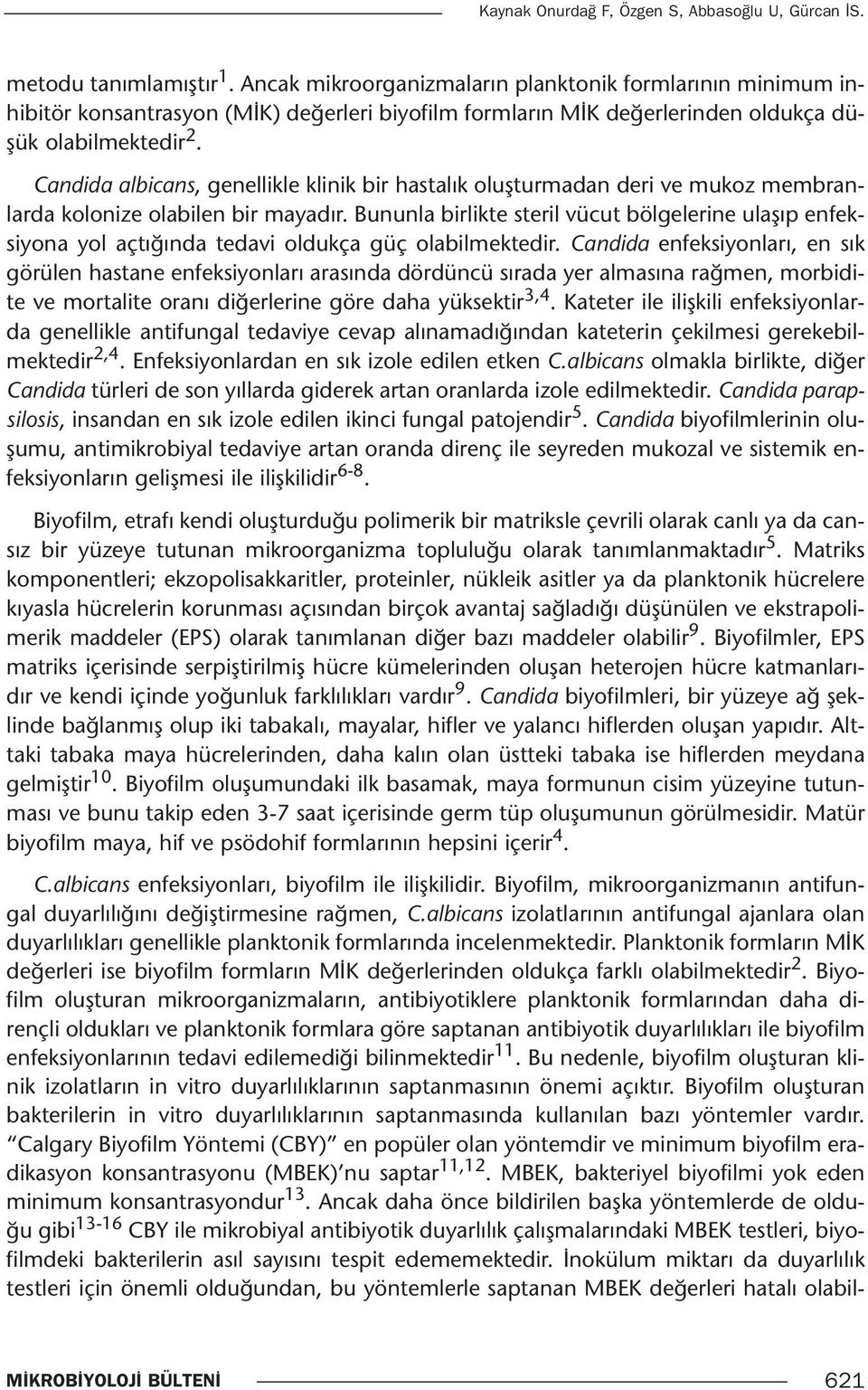 Candida albicans, genellikle klinik bir hastalık oluşturmadan deri ve mukoz membranlarda kolonize olabilen bir mayadır.