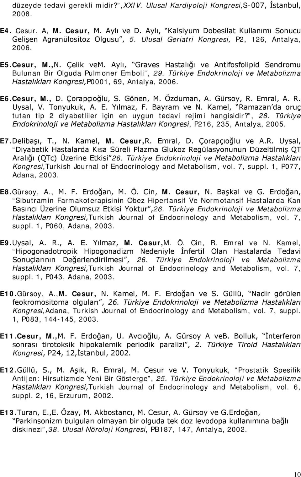 Türkiye Endokrinoloji ve Metabolizma Hastalıkları Kongresi,P0001, 69, Antalya, 2006. E6.Cesur, M., D. Çorapçıoğlu, S. Gönen, M. Özduman, A. Gürsoy, R. Emral, A. R. Uysal, V. Tonyukuk, A. E. Yılmaz, F.