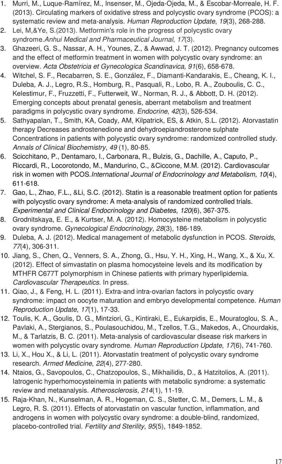 Metformin's role in the progress of polycystic ovary syndrome.anhui Medical and Pharmaceutical Journal, 17(3). 3. Ghazeeri, G. S., Nassar, A. H., Younes, Z., & Awwad, J. T. (2012).