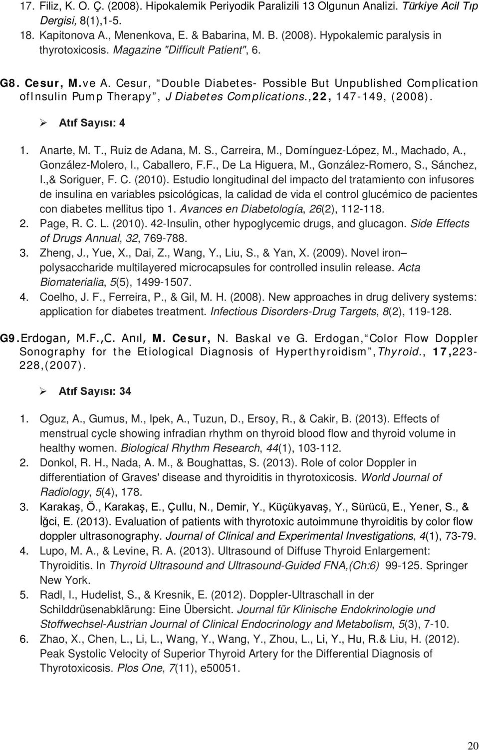 Atıf Sayısı: 4 1. Anarte, M. T., Ruiz de Adana, M. S., Carreira, M., Domínguez-López, M., Machado, A., González-Molero, I., Caballero, F.F., De La Higuera, M., González-Romero, S., Sánchez, I.