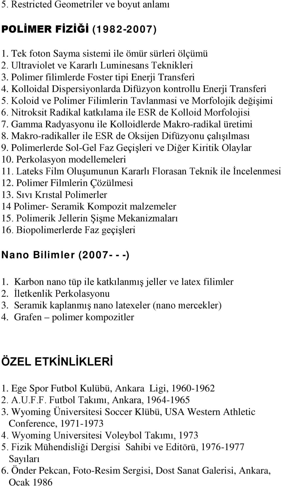 Nitroksit Radikal katkılama ile ESR de Kolloid Morfolojisi 7. Gamma Radyasyonu ile Kolloidlerde Makro-radikal üretimi 8. Makro-radikaller ile ESR de Oksijen Difüzyonu çalışılması 9.