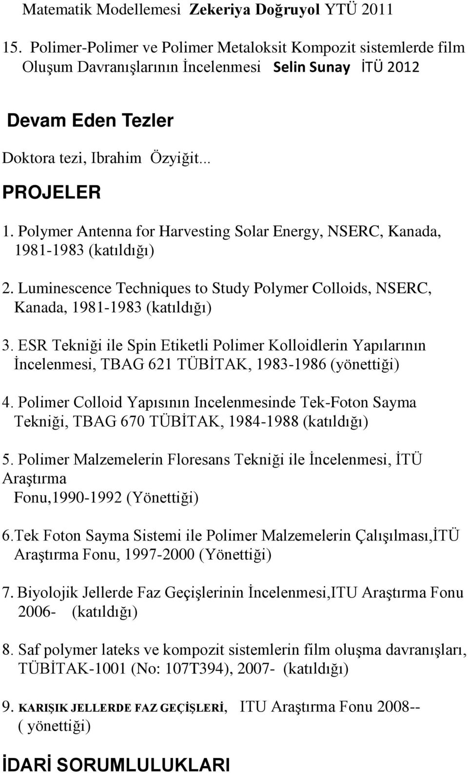 Polymer Antenna for Harvesting Solar Energy, NSERC, Kanada, 1981-1983 (katıldığı) 2. Luminescence Techniques to Study Polymer Colloids, NSERC, Kanada, 1981-1983 (katıldığı) 3.