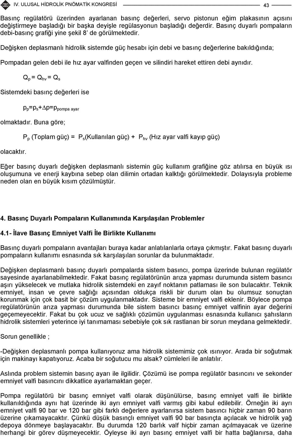 Değişken deplasmanlı hidrolik sistemde güç hesabı için debi ve basınç değerlerine bakıldığında; Pompadan gelen debi ile hız ayar valfinden geçen ve silindiri hareket ettiren debi aynıdır.