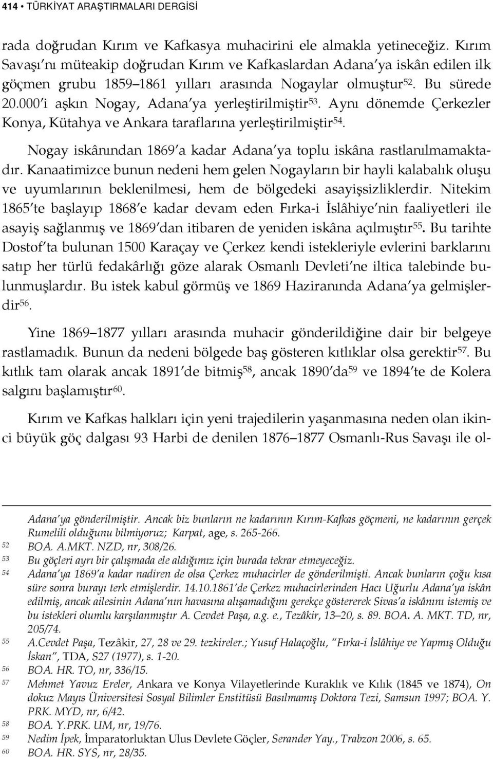 000 i aşkın Nogay, Adana ya yerleştirilmiştir 53. Aynı dönemde Çerkezler Konya, Kütahya ve Ankara taraflarına yerleştirilmiştir 54.