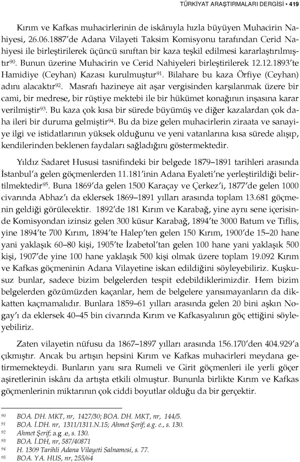 Bunun üzerine Muhacirin ve Cerid Nahiyeleri birleştirilerek 12.12.1893 te Hamidiye (Ceyhan) Kazası kurulmuştur 91. Bilahare bu kaza Örfiye (Ceyhan) adını alacaktır 92.