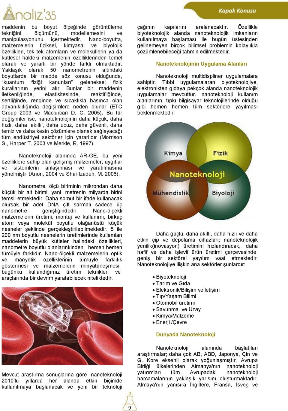 olmaktadır. YaklaĢık olarak 50 nanometrenin altındaki boyutlarda bir madde söz konusu olduğunda, kuantum fiziği kanunları geleneksel fizik kurallarının yerini alır.