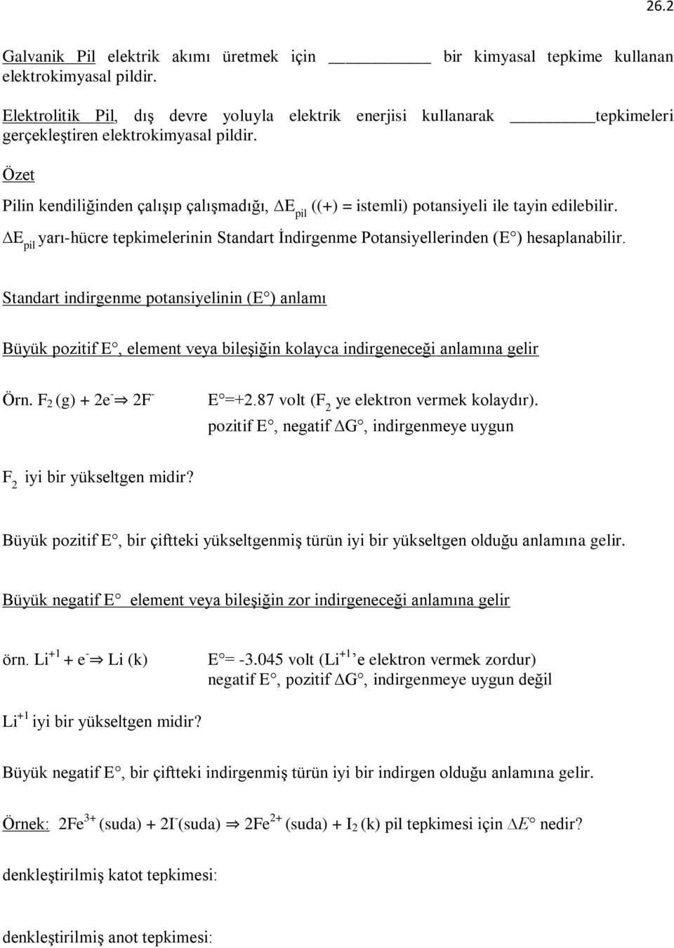 Özet Pilin kendiliğinden çalıģıp çalıģmadığı, E pil ((+) istemli) potansiyeli ile tayin edilebilir. E pil yarı-hücre tepkimelerinin Standart Ġndirgenme Potansiyellerinden (E ) hesaplanabilir.