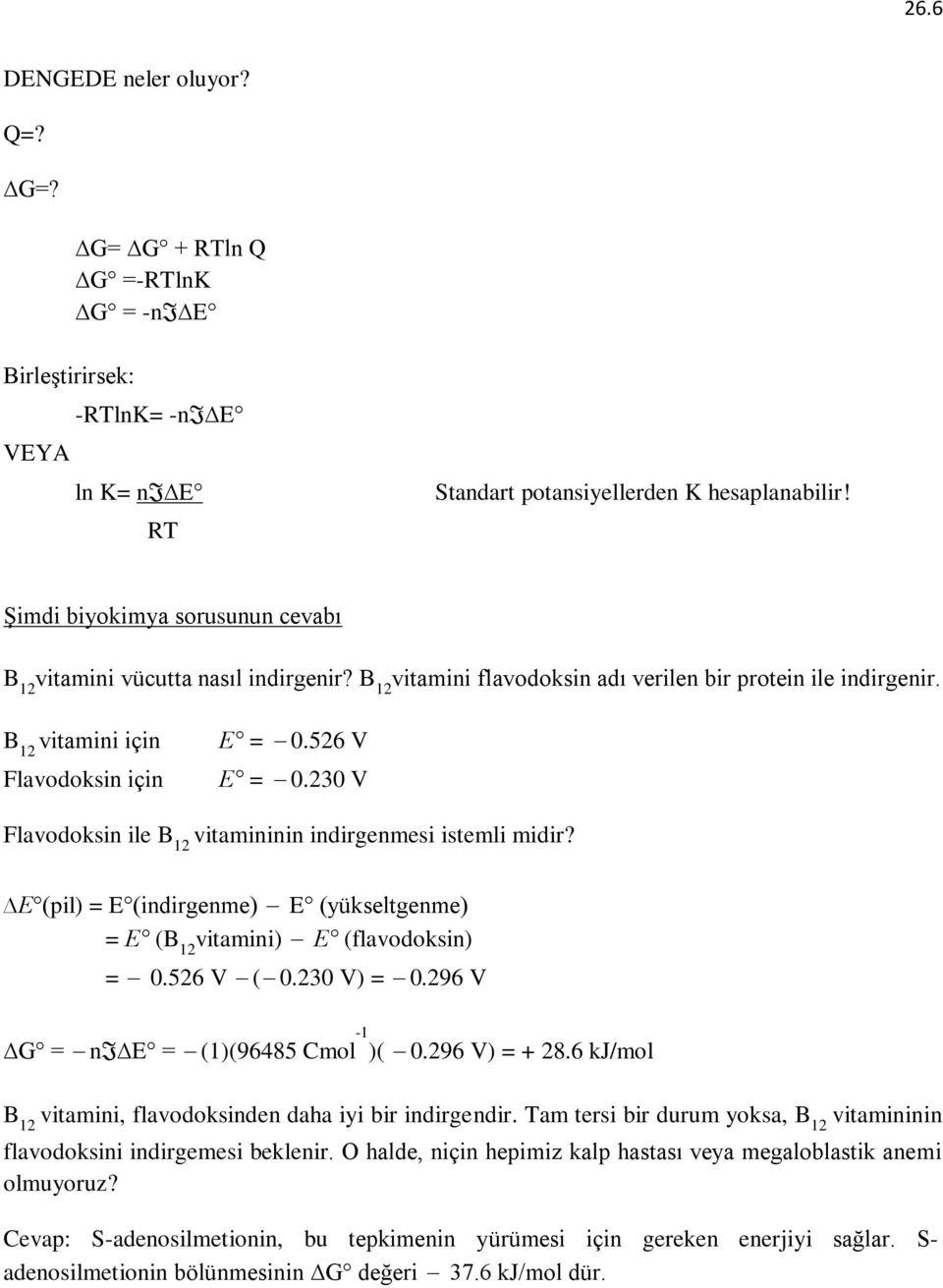 230 V Flavodoksin ile B 12 vitamininin indirgenmesi istemli midir? E (pil) E (indirgenme) E (yükseltgenme) E (B 12 vitamini) E (flavodoksin) 0.526 V ( 0.230 V) 0.296 V G ni E (1)(96485 Cmol -1 )( 0.