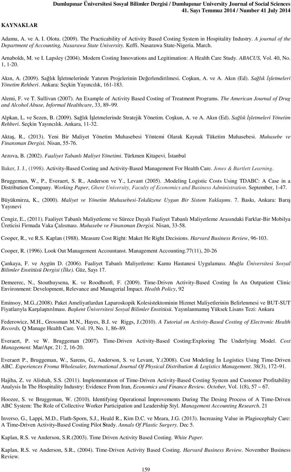 ve I. Lapsley (2004). Modern Costing Innovations and Legitimation: A Health Care Study. ABACUS, Vol. 40, No. 1, 1-20. Akın, A. (2009). Sağlık İşletmelerinde Yatırım Projelerinin Değerlendirilmesi.