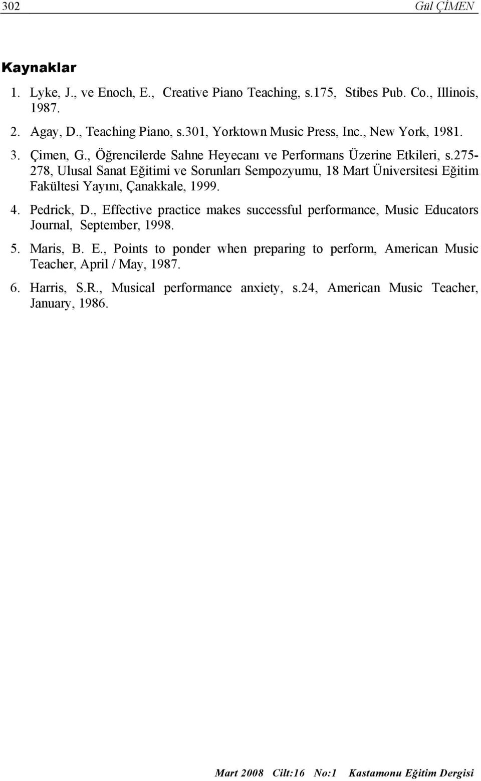 275-278, Ulusal Sanat Eğitimi ve Sorunları Sempozyumu, 18 Mart Üniversitesi Eğitim Fakültesi Yayını, Çanakkale, 1999. 4. Pedrick, D.
