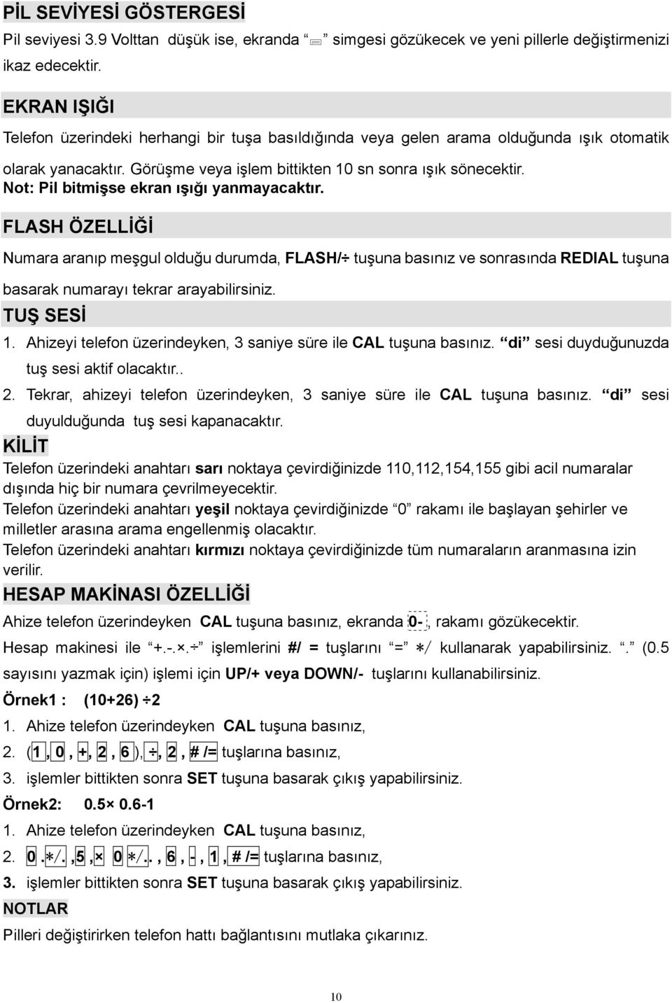 Not: Pil bitmişse ekran ışığı yanmayacaktır. FLASH ÖZELLİĞİ Numara aranıp meşgul olduğu durumda, FLASH/ tuşuna basınız ve sonrasında REDIAL tuşuna basarak numarayı tekrar arayabilirsiniz. TUŞ SESİ 1.