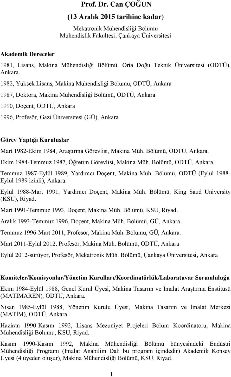 Üniversitesi (ODTÜ), 1982, Yüksek Lisans, Makina Mühendisliği Bölümü, ODTÜ, Ankara 1987, Doktora, Makina Mühendisliği Bölümü, ODTÜ, Ankara 1990, Doçent, ODTÜ, Ankara 1996, Profesör, Gazi Üniversitesi