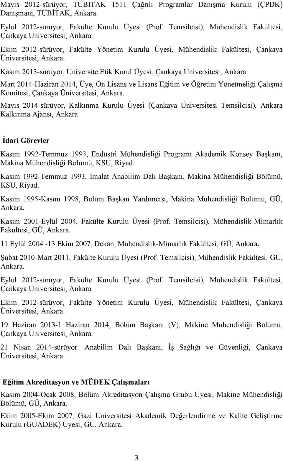 Üyesi, Çankaya Üniversitesi, Mart 2014-Haziran 2014, Üye, Ön Lisans ve Lisans Eğitim ve Öğretim Yönetmeliği Çalışma Komitesi, Çankaya Üniversitesi, Mayıs 2014-sürüyor, Kalkınma Kurulu Üyesi (Çankaya