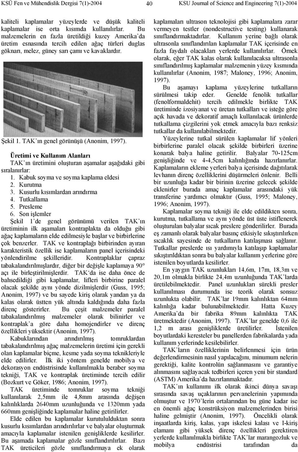 Üretimi ve Kullanım Alanları TAK ın üretimini oluşturan aşamalar aşağıdaki gibi sıralanırlar: 1. Kabuk soyma ve soyma kaplama eldesi 2. Kurutma 3. Kusurlu kısımlardan arındırma 4. Tutkallama 5.