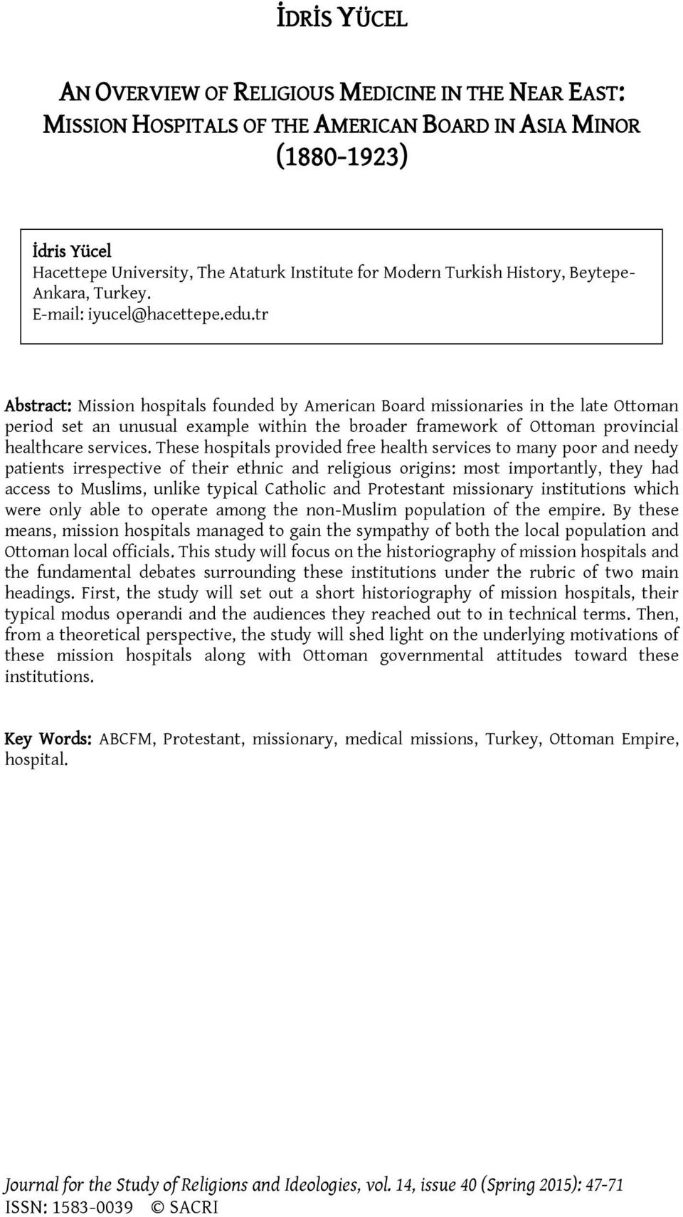 tr Abstract: Mission hospitals founded by American Board missionaries in the late Ottoman period set an unusual example within the broader framework of Ottoman provincial healthcare services.