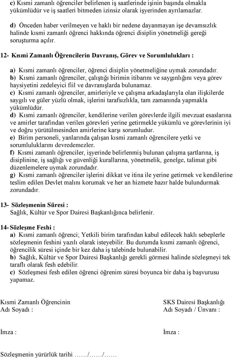 12- Kısmi Zamanlı Öğrencilerin Davranış, Görev ve Sorumlulukları : a) Kısmi zamanlı öğrenciler, öğrenci disiplin yönetmeliğine uymak zorundadır.