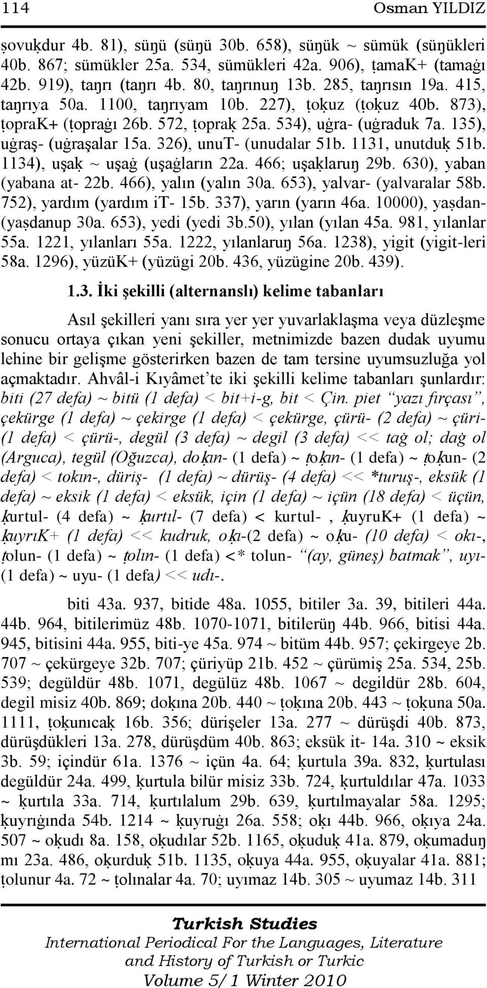 326), unut- (unudalar 51b. 1131, unutduķ 51b. 1134), uģaķ ~ uģaġ (uģaġların 22a. 466; uģaķlaruŋ 29b. 630), yaban (yabana at- 22b. 466), yalın (yalın 30a. 653), yalvar- (yalvaralar 58b.